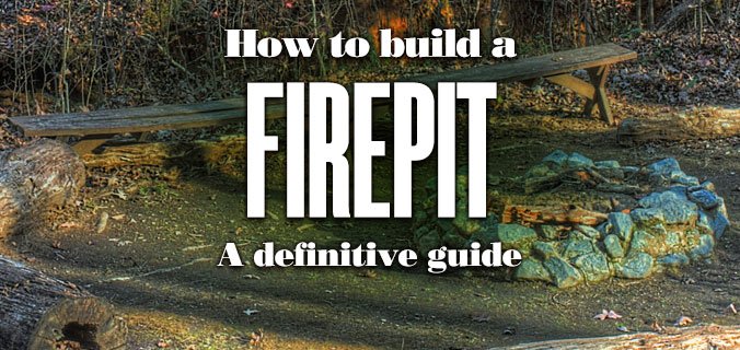 How To Build A Fire Pit A Definitive Guide