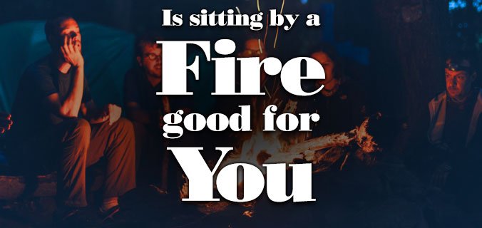 Is Sitting By A Fire Good For You